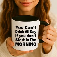 You Can't Drink All Day If You Don't Start In The Morning Mug