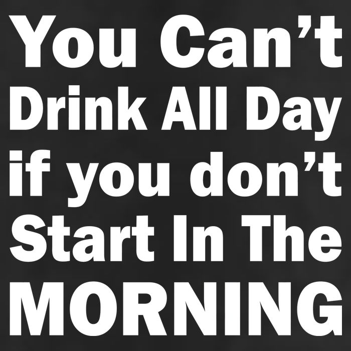 You Can't Drink All Day If You Don't Start In The Morning 25L Jumbo Tote
