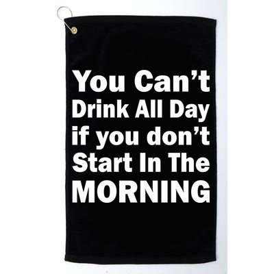 You Can't Drink All Day If You Don't Start In The Morning Golf Towel