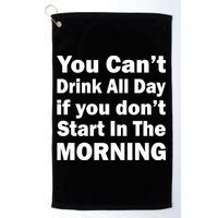 You Can't Drink All Day If You Don't Start In The Morning Golf Towel