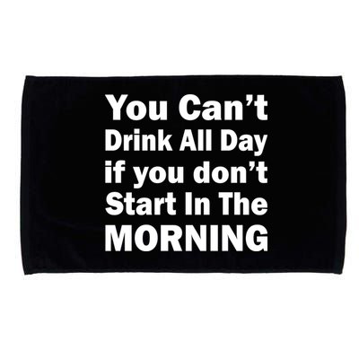 You Can't Drink All Day If You Don't Start In The Morning Microfiber Hand Towel
