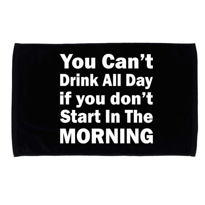 You Can't Drink All Day If You Don't Start In The Morning Microfiber Hand Towel