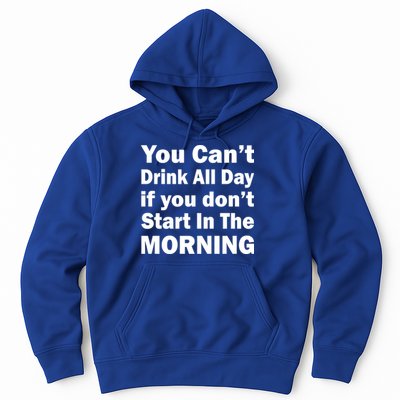 You Can't Drink All Day If You Don't Start In The Morning Hoodie