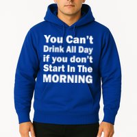 You Can't Drink All Day If You Don't Start In The Morning Hoodie