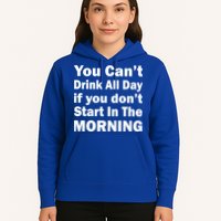 You Can't Drink All Day If You Don't Start In The Morning Hoodie
