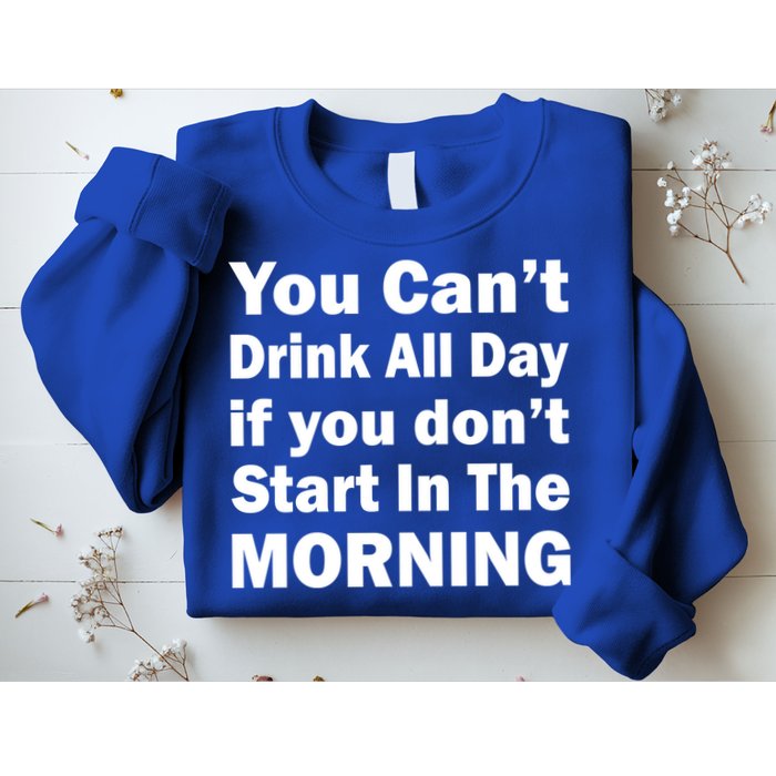 You Can't Drink All Day If You Don't Start In The Morning Sweatshirt