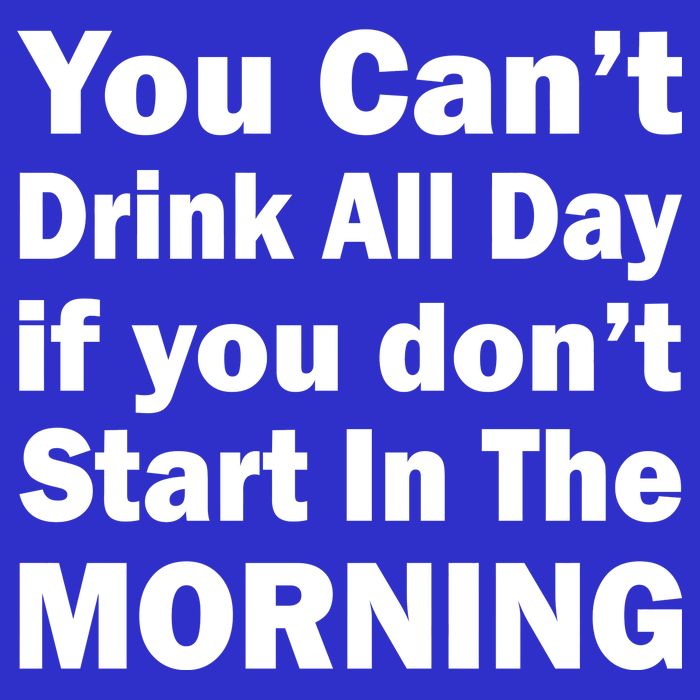 You Can't Drink All Day If You Don't Start In The Morning Button