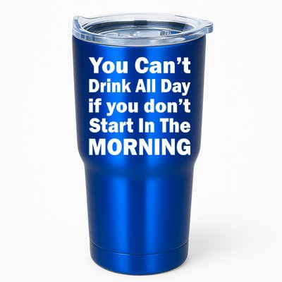 You Can't Drink All Day If You Don't Start In The Morning Tumbler