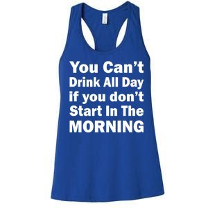 You Can't Drink All Day If You Don't Start In The Morning Women's Racerback Tank