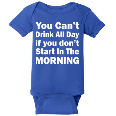 You Can't Drink All Day If You Don't Start In The Morning Baby Bodysuit