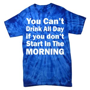 You Can't Drink All Day If You Don't Start In The Morning Tie-Dye T-Shirt