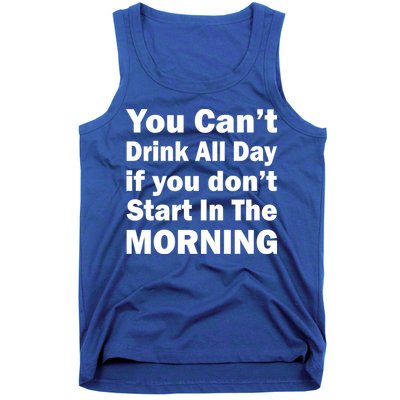 You Can't Drink All Day If You Don't Start In The Morning Tank Top