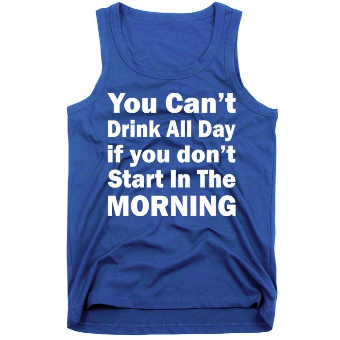 You Can't Drink All Day If You Don't Start In The Morning Tank Top
