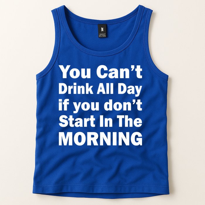 You Can't Drink All Day If You Don't Start In The Morning Tank Top