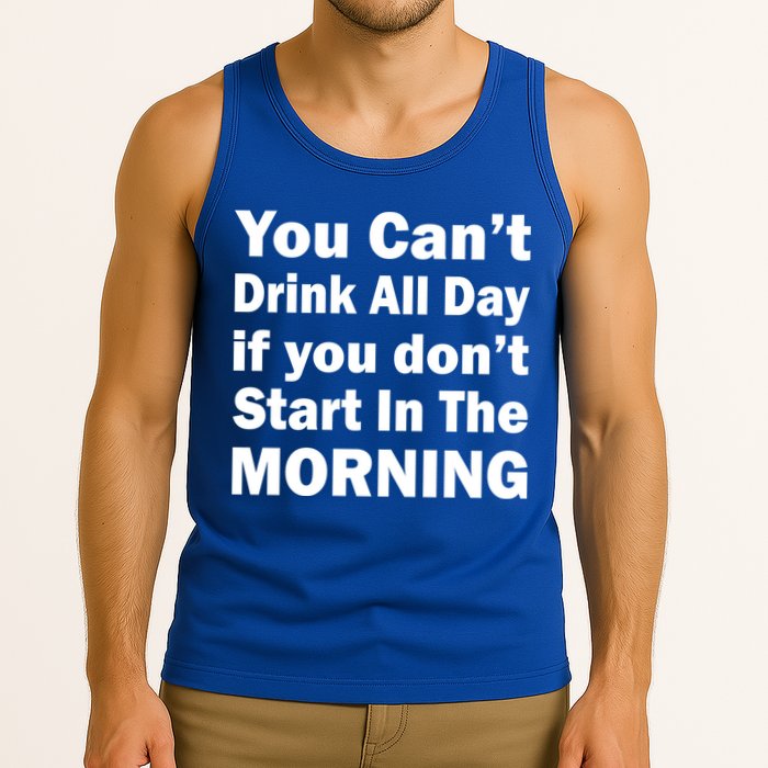 You Can't Drink All Day If You Don't Start In The Morning Tank Top