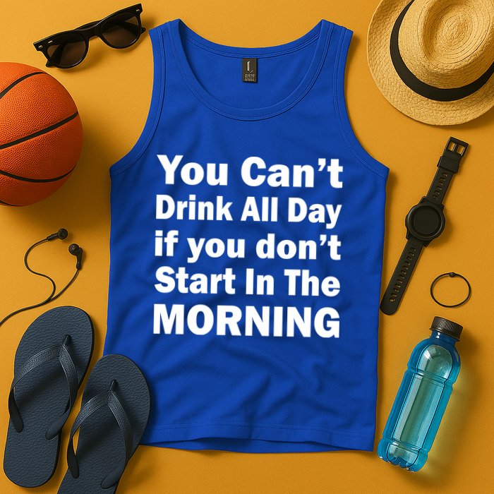 You Can't Drink All Day If You Don't Start In The Morning Tank Top