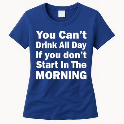 You Can't Drink All Day If You Don't Start In The Morning Womens T-Shirt