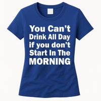 You Can't Drink All Day If You Don't Start In The Morning Womens T-Shirt