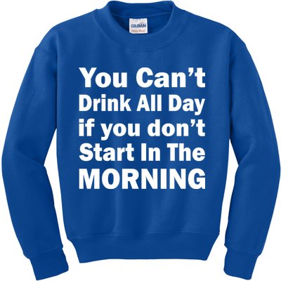 You Can't Drink All Day If You Don't Start In The Morning Kids Sweatshirt