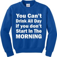 You Can't Drink All Day If You Don't Start In The Morning Kids Sweatshirt