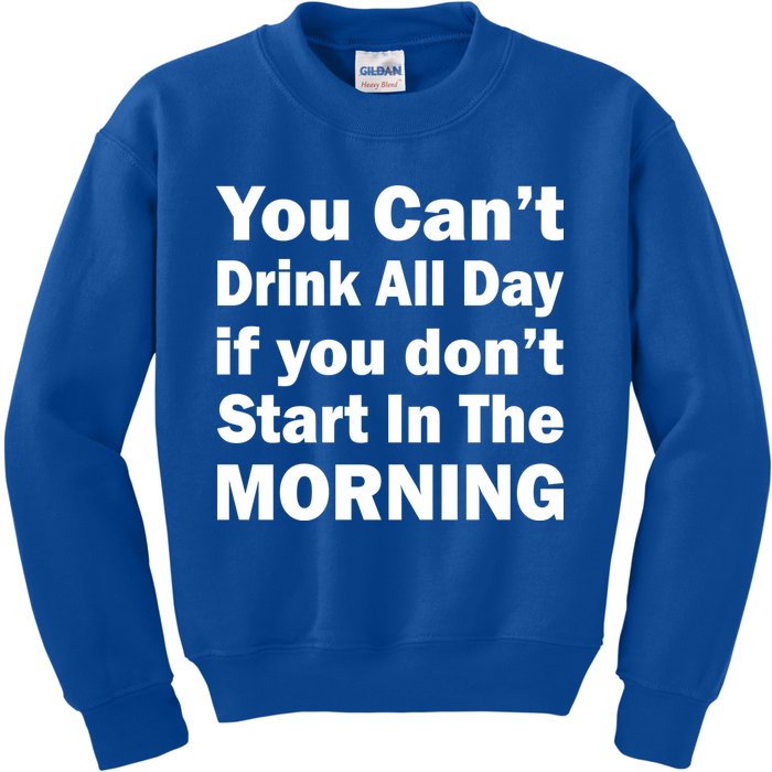 You Can't Drink All Day If You Don't Start In The Morning Kids Sweatshirt