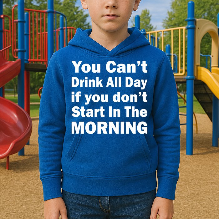 You Can't Drink All Day If You Don't Start In The Morning Kids Hoodie