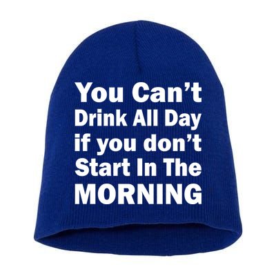 You Can't Drink All Day If You Don't Start In The Morning Short Acrylic Beanie