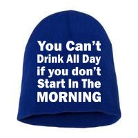You Can't Drink All Day If You Don't Start In The Morning Short Acrylic Beanie