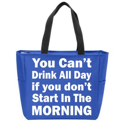 You Can't Drink All Day If You Don't Start In The Morning Zip Tote Bag