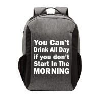 You Can't Drink All Day If You Don't Start In The Morning Vector Backpack