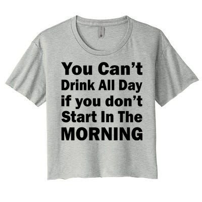 You Can't Drink All Day If You Don't Start In The Morning Women's Crop Top Tee