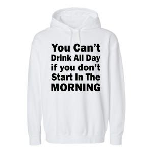 You Can't Drink All Day If You Don't Start In The Morning Garment-Dyed Fleece Hoodie