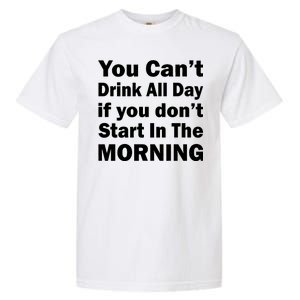 You Can't Drink All Day If You Don't Start In The Morning Garment-Dyed Heavyweight T-Shirt