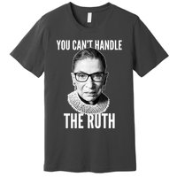 You Can't Handle The Ruth Notorious RBG Ginsburg Premium T-Shirt