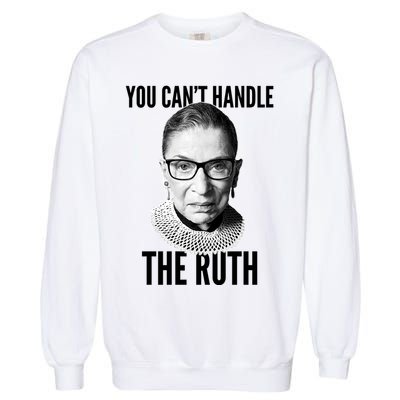 You Can't Handle The Ruth Notorious RBG Ginsburg Garment-Dyed Sweatshirt