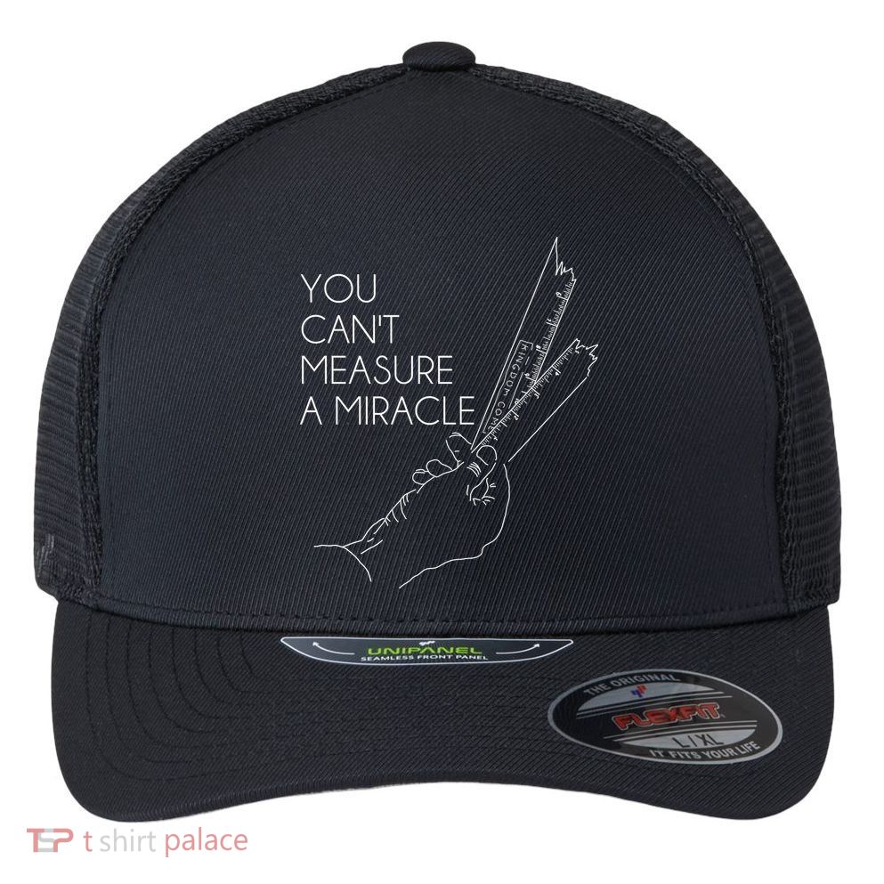 You Can't Measure A Miracle Funny Meme Flexfit Unipanel Trucker Cap