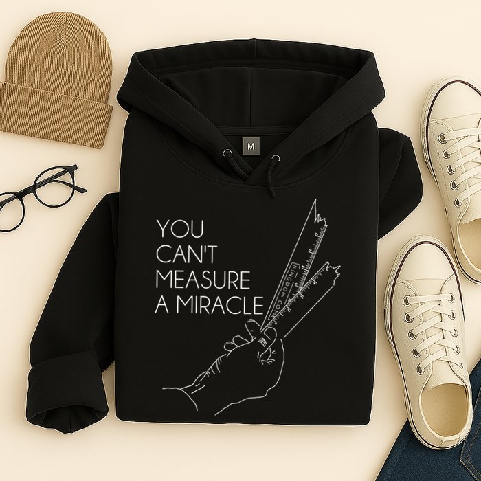 You Can't Measure A Miracle Funny Meme Hoodie