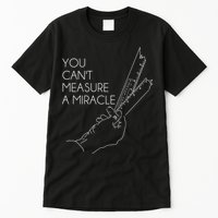 You Can't Measure A Miracle Funny Meme Tall T-Shirt