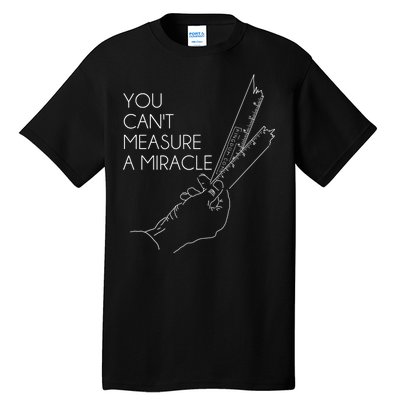 You Can't Measure A Miracle Funny Meme Tall T-Shirt