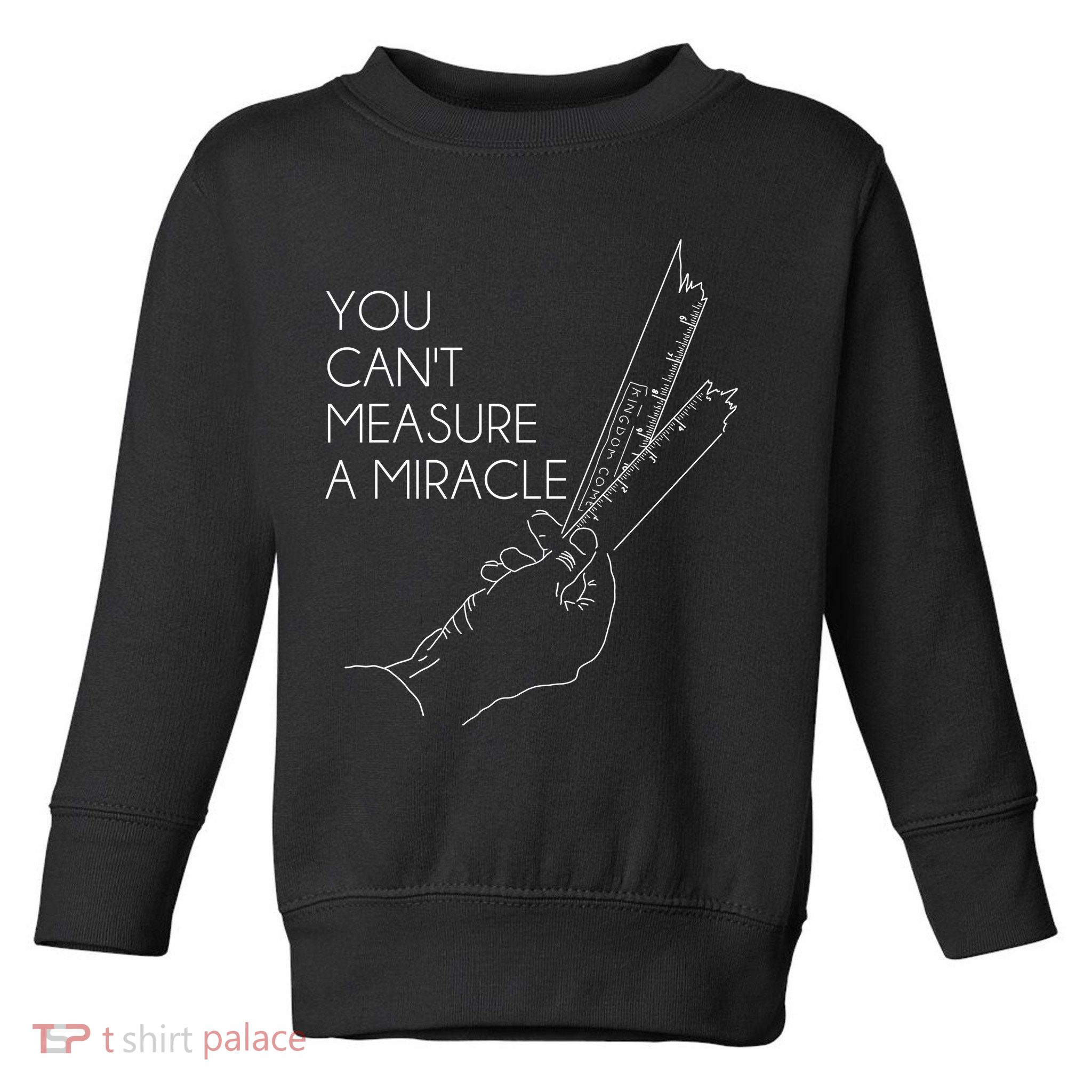 You Can't Measure A Miracle Funny Meme Toddler Sweatshirt