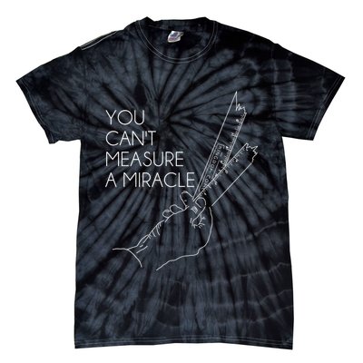 You Can't Measure A Miracle Funny Meme Tie-Dye T-Shirt