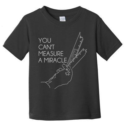 You Can't Measure A Miracle Funny Meme Toddler T-Shirt
