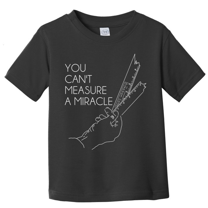 You Can't Measure A Miracle Funny Meme Toddler T-Shirt