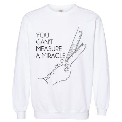 You Can't Measure A Miracle Funny Meme Garment-Dyed Sweatshirt