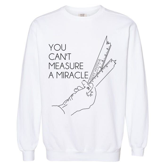 You Can't Measure A Miracle Funny Meme Garment-Dyed Sweatshirt