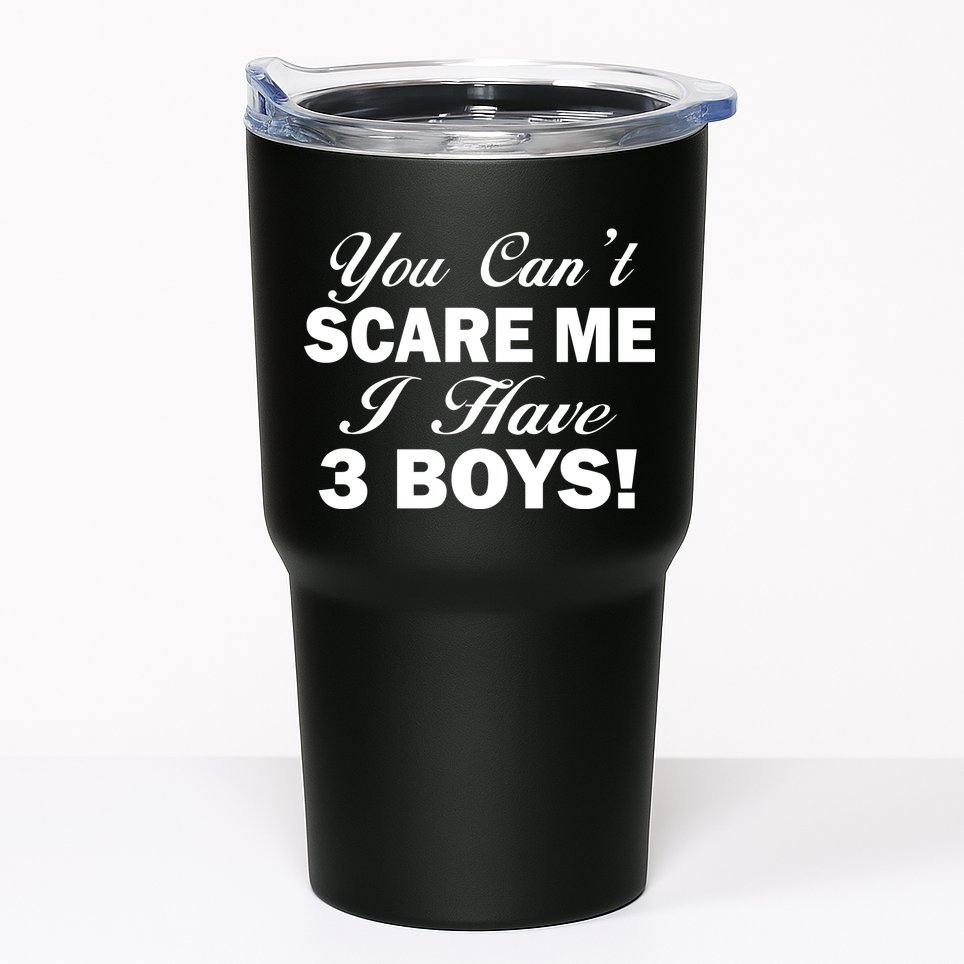 You Can't Scare Me I Have 3 Boys Tumbler