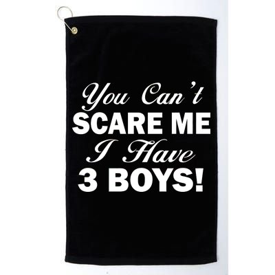 You Can't Scare Me I Have 3 Boys Platinum Collection Golf Towel