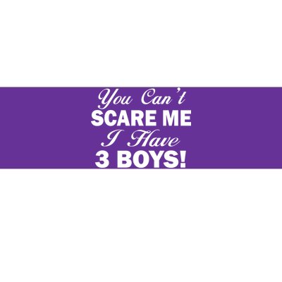 You Can't Scare Me I Have 3 Boys Bumper Sticker