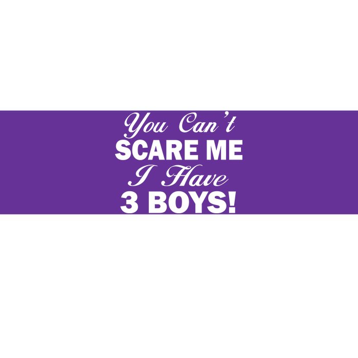 You Can't Scare Me I Have 3 Boys Bumper Sticker