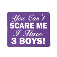 You Can't Scare Me I Have 3 Boys Mousepad